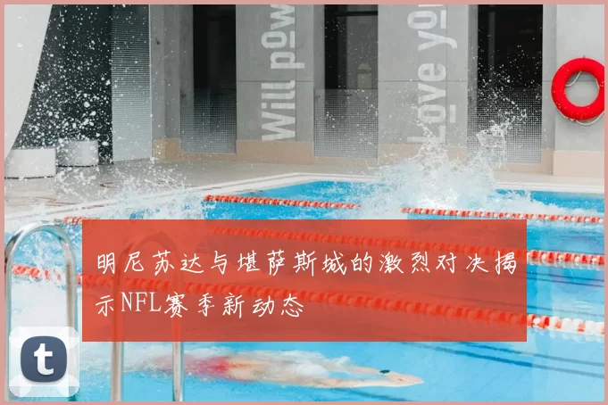 明尼苏达与堪萨斯城的激烈对决揭示NFL赛季新动态