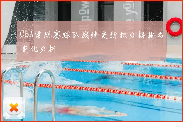 CBA常规赛球队战绩更新积分榜排名变化分析