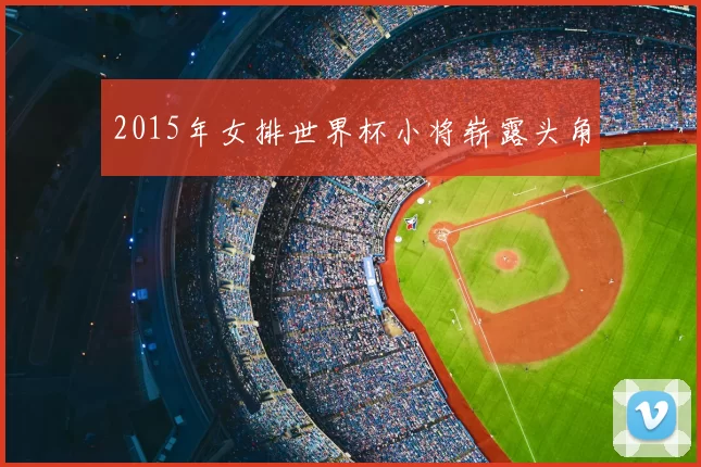 2015年女排世界杯小将崭露头角