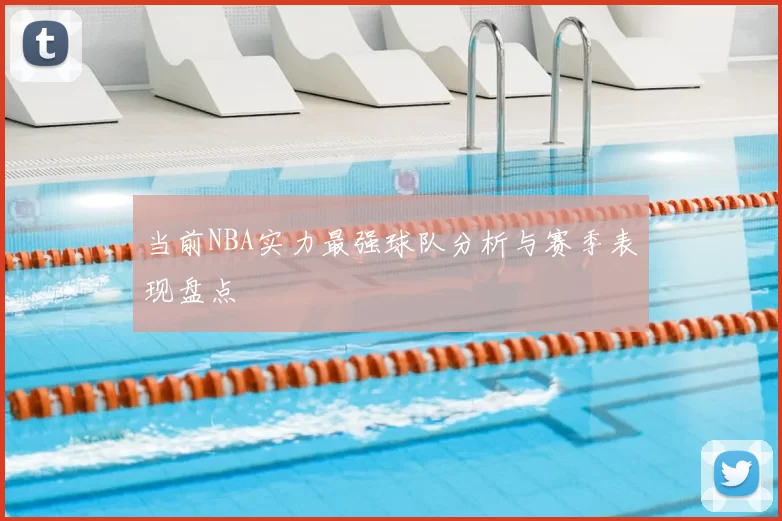 当前NBA实力最强球队分析与赛季表现盘点