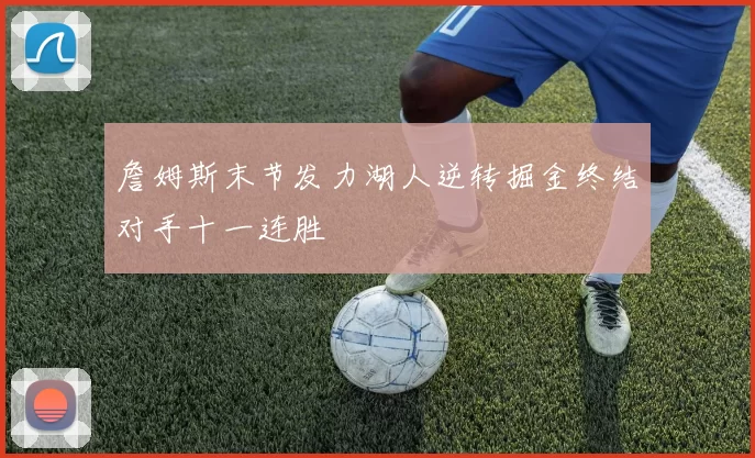 詹姆斯末节发力湖人逆转掘金终结对手十一连胜