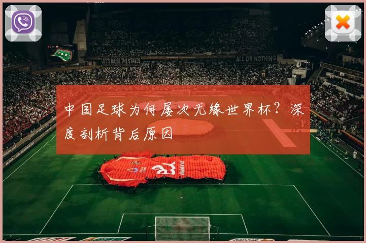 中国足球为何屡次无缘世界杯?深度剖析背后原因