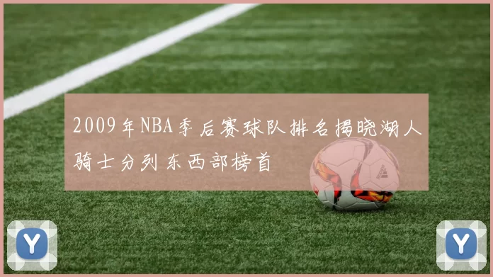 2009年NBA季后赛球队排名揭晓湖人骑士分列东西部榜首