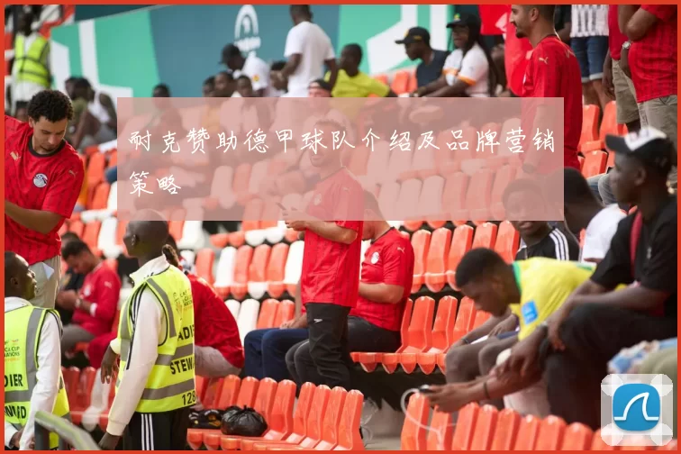 耐克赞助德甲球队介绍及品牌营销策略