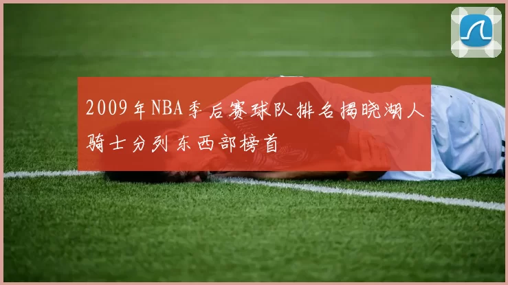 2009年NBA季后赛球队排名揭晓湖人骑士分列东西部榜首