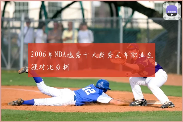 2006年NBA选秀十大新秀五年职业生涯对比分析