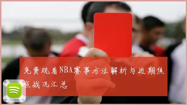 免费观看NBA赛事方法解析与近期焦点战况汇总