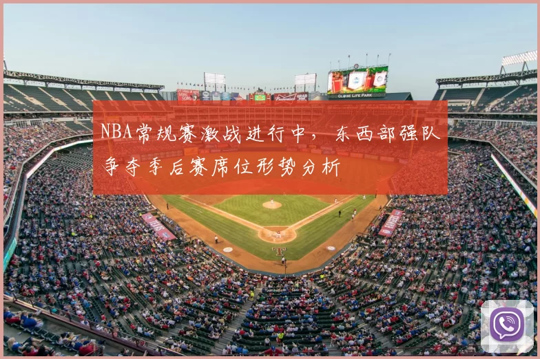 NBA常规赛激战进行中,东西部强队争夺季后赛席位形势分析