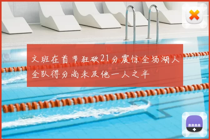 文班在首节狂砍21分震惊全场湖人全队得分尚未及他一人之半