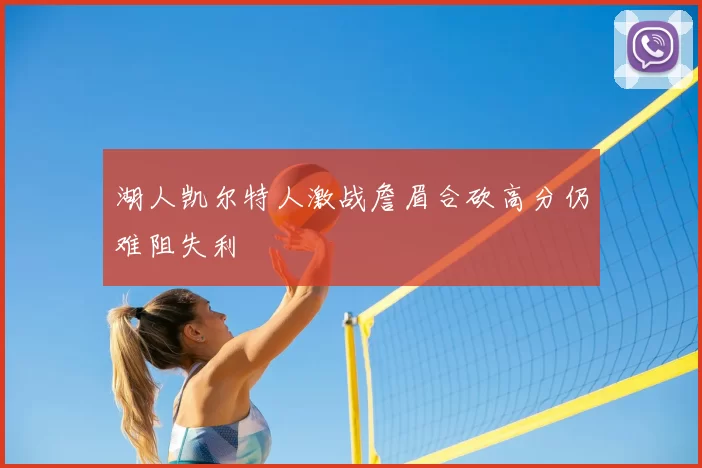 湖人凯尔特人激战詹眉合砍高分仍难阻失利