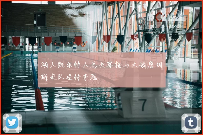 湖人凯尔特人总决赛抢七大战詹姆斯率队逆转夺冠