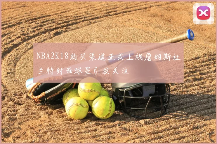 NBA2K18购买渠道正式上线詹姆斯杜兰特封面球星引发关注
