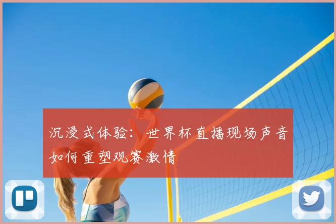 沉浸式体验：世界杯直播现场声音如何重塑观赛激情